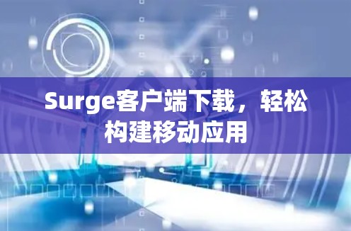 Surge客户端下载，轻松构建移动应用