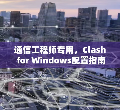 通信工程师专用，Clash for Windows配置指南