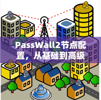 PassWall2节点配置，从基础到高级指南
