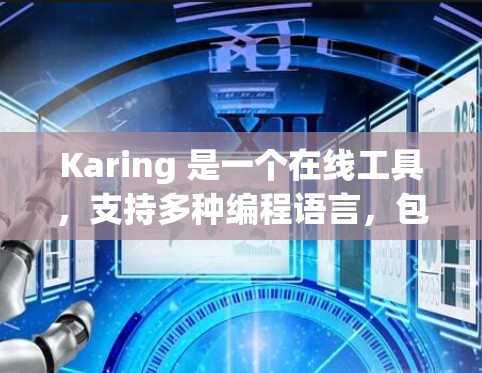 Karing 是一个在线工具，支持多种编程语言，包括Python、Java、C+等等。它旨在帮助开发者快速开发和测试代码，通过自定义代码实现特定功能。以下是一些基本的使用步骤和方法