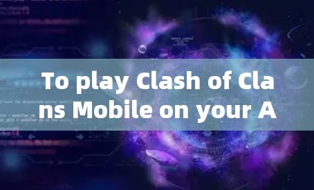 To play Clash of Clans Mobile on your Android device,follow these steps: