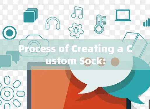 Process of Creating a Custom Sock: