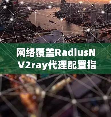 网络覆盖RadiusN V2ray代理配置指南