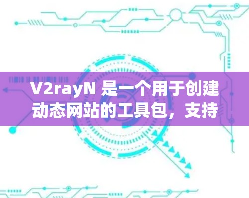 V2rayN 是一个用于创建动态网站的工具包，支持 HTML 和 CSS 动态生成，适用于需要响应式设计和动态加载功能的网站。以下是对 V2rayN 的使用技巧的总结